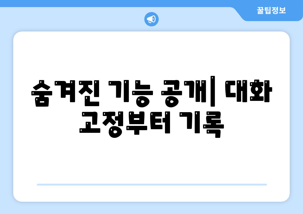 숨겨진 기능 공개| 대화 고정부터 기록