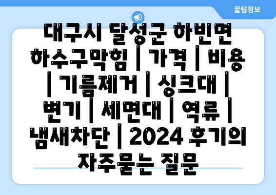 대구시 달성군 하빈면 하수구막힘 | 가격 | 비용 | 기름제거 | 싱크대 | 변기 | 세면대 | 역류 | 냄새차단 | 2024 후기