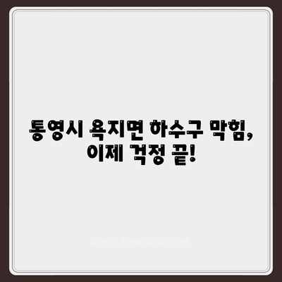 경상남도 통영시 욕지면 하수구막힘 | 가격 | 비용 | 기름제거 | 싱크대 | 변기 | 세면대 | 역류 | 냄새차단 | 2024 후기