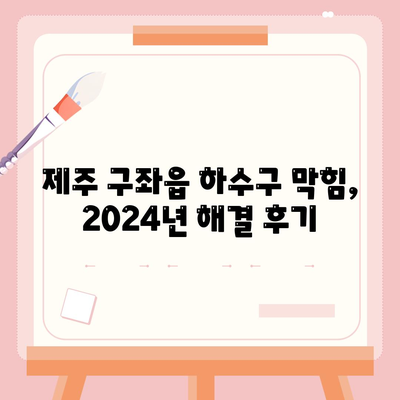 제주도 제주시 구좌읍 하수구막힘 | 가격 | 비용 | 기름제거 | 싱크대 | 변기 | 세면대 | 역류 | 냄새차단 | 2024 후기