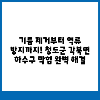 경상북도 청도군 각북면 하수구막힘 | 가격 | 비용 | 기름제거 | 싱크대 | 변기 | 세면대 | 역류 | 냄새차단 | 2024 후기