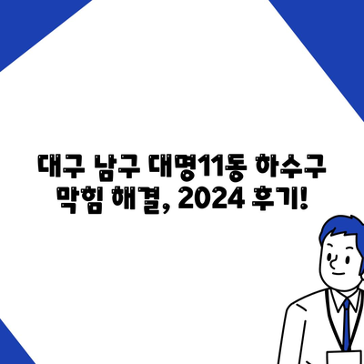 대구시 남구 대명11동 하수구막힘 | 가격 | 비용 | 기름제거 | 싱크대 | 변기 | 세면대 | 역류 | 냄새차단 | 2024 후기