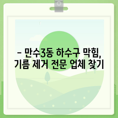 인천시 남동구 만수3동 하수구막힘 | 가격 | 비용 | 기름제거 | 싱크대 | 변기 | 세면대 | 역류 | 냄새차단 | 2024 후기