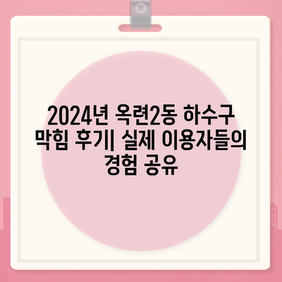 인천시 연수구 옥련2동 하수구막힘 | 가격 | 비용 | 기름제거 | 싱크대 | 변기 | 세면대 | 역류 | 냄새차단 | 2024 후기