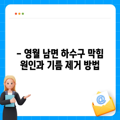 강원도 영월군 남면 하수구막힘 | 가격 | 비용 | 기름제거 | 싱크대 | 변기 | 세면대 | 역류 | 냄새차단 | 2024 후기