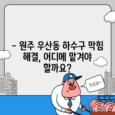 강원도 원주시 우산동 하수구막힘 | 가격 | 비용 | 기름제거 | 싱크대 | 변기 | 세면대 | 역류 | 냄새차단 | 2024 후기