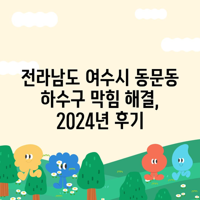 전라남도 여수시 동문동 하수구막힘 | 가격 | 비용 | 기름제거 | 싱크대 | 변기 | 세면대 | 역류 | 냄새차단 | 2024 후기