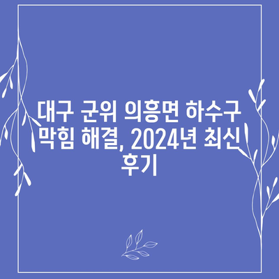 대구시 군위군 의흥면 하수구막힘 | 가격 | 비용 | 기름제거 | 싱크대 | 변기 | 세면대 | 역류 | 냄새차단 | 2024 후기