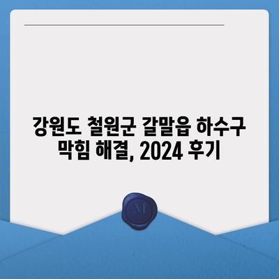 강원도 철원군 갈말읍 하수구막힘 | 가격 | 비용 | 기름제거 | 싱크대 | 변기 | 세면대 | 역류 | 냄새차단 | 2024 후기