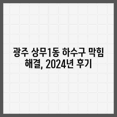 광주시 서구 상무1동 하수구막힘 | 가격 | 비용 | 기름제거 | 싱크대 | 변기 | 세면대 | 역류 | 냄새차단 | 2024 후기