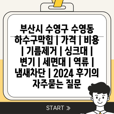 부산시 수영구 수영동 하수구막힘 | 가격 | 비용 | 기름제거 | 싱크대 | 변기 | 세면대 | 역류 | 냄새차단 | 2024 후기