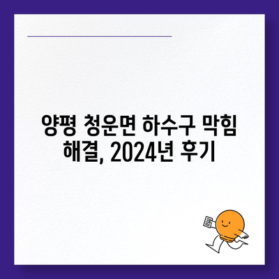 경기도 양평군 청운면 하수구막힘 | 가격 | 비용 | 기름제거 | 싱크대 | 변기 | 세면대 | 역류 | 냄새차단 | 2024 후기