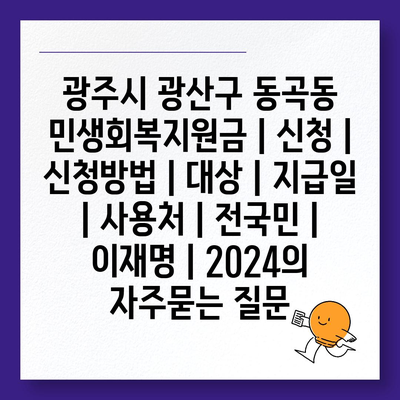 광주시 광산구 동곡동 민생회복지원금 | 신청 | 신청방법 | 대상 | 지급일 | 사용처 | 전국민 | 이재명 | 2024