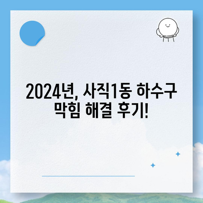 부산시 동래구 사직1동 하수구막힘 | 가격 | 비용 | 기름제거 | 싱크대 | 변기 | 세면대 | 역류 | 냄새차단 | 2024 후기