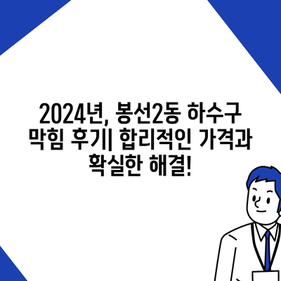 광주시 남구 봉선2동 하수구막힘 | 가격 | 비용 | 기름제거 | 싱크대 | 변기 | 세면대 | 역류 | 냄새차단 | 2024 후기