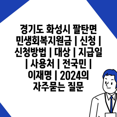 경기도 화성시 팔탄면 민생회복지원금 | 신청 | 신청방법 | 대상 | 지급일 | 사용처 | 전국민 | 이재명 | 2024