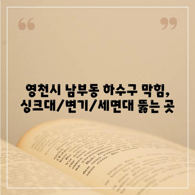 경상북도 영천시 남부동 하수구막힘 | 가격 | 비용 | 기름제거 | 싱크대 | 변기 | 세면대 | 역류 | 냄새차단 | 2024 후기