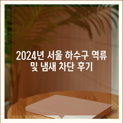 서울시 강북구 삼각산동 하수구막힘 | 가격 | 비용 | 기름제거 | 싱크대 | 변기 | 세면대 | 역류 | 냄새차단 | 2024 후기