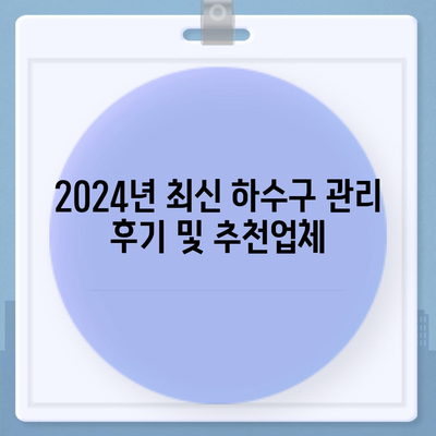 인천시 연수구 연수2동 하수구막힘 | 가격 | 비용 | 기름제거 | 싱크대 | 변기 | 세면대 | 역류 | 냄새차단 | 2024 후기