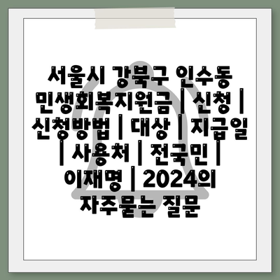 서울시 강북구 인수동 민생회복지원금 | 신청 | 신청방법 | 대상 | 지급일 | 사용처 | 전국민 | 이재명 | 2024