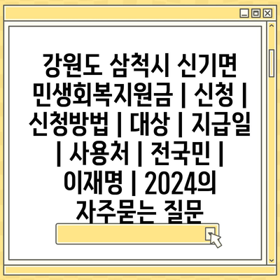 강원도 삼척시 신기면 민생회복지원금 | 신청 | 신청방법 | 대상 | 지급일 | 사용처 | 전국민 | 이재명 | 2024