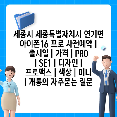 세종시 세종특별자치시 연기면 아이폰16 프로 사전예약 | 출시일 | 가격 | PRO | SE1 | 디자인 | 프로맥스 | 색상 | 미니 | 개통