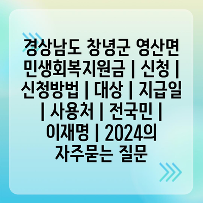 경상남도 창녕군 영산면 민생회복지원금 | 신청 | 신청방법 | 대상 | 지급일 | 사용처 | 전국민 | 이재명 | 2024