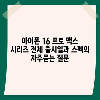 아이폰 16 프로 맥스 시리즈 전체 출시일과 스펙