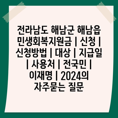 전라남도 해남군 해남읍 민생회복지원금 | 신청 | 신청방법 | 대상 | 지급일 | 사용처 | 전국민 | 이재명 | 2024