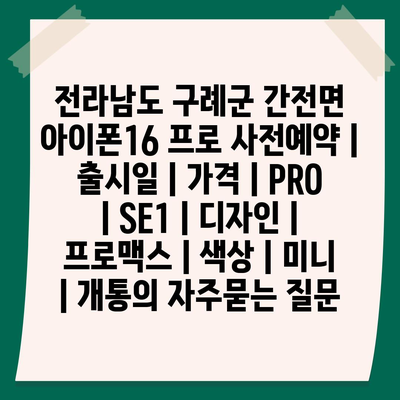 전라남도 구례군 간전면 아이폰16 프로 사전예약 | 출시일 | 가격 | PRO | SE1 | 디자인 | 프로맥스 | 색상 | 미니 | 개통