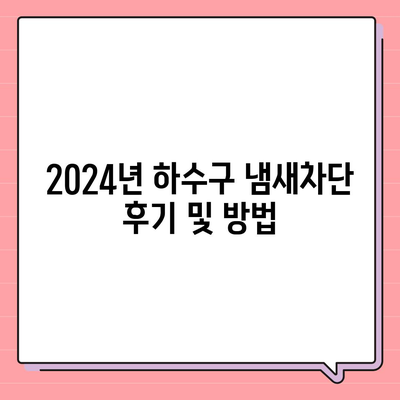 하수구막힘 | 가격 | 비용 | 기름제거 | 싱크대 | 변기 | 세면대 | 역류 | 냄새차단 | 2024 후기