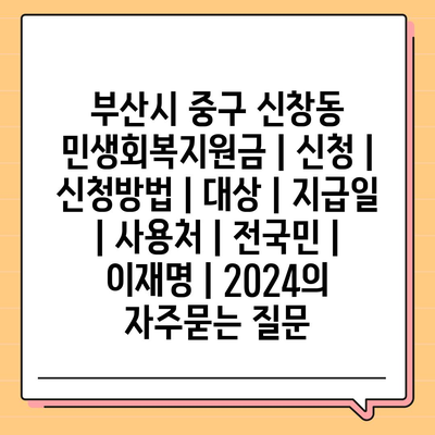 부산시 중구 신창동 민생회복지원금 | 신청 | 신청방법 | 대상 | 지급일 | 사용처 | 전국민 | 이재명 | 2024