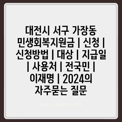 대전시 서구 가장동 민생회복지원금 | 신청 | 신청방법 | 대상 | 지급일 | 사용처 | 전국민 | 이재명 | 2024