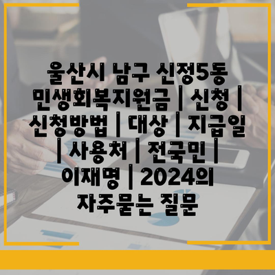 울산시 남구 신정5동 민생회복지원금 | 신청 | 신청방법 | 대상 | 지급일 | 사용처 | 전국민 | 이재명 | 2024