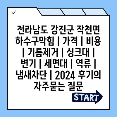 전라남도 강진군 작천면 하수구막힘 | 가격 | 비용 | 기름제거 | 싱크대 | 변기 | 세면대 | 역류 | 냄새차단 | 2024 후기