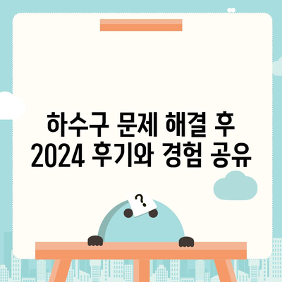 인천시 강화군 내가면 하수구막힘 | 가격 | 비용 | 기름제거 | 싱크대 | 변기 | 세면대 | 역류 | 냄새차단 | 2024 후기