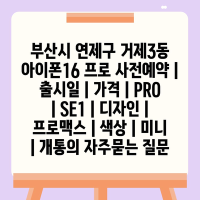 부산시 연제구 거제3동 아이폰16 프로 사전예약 | 출시일 | 가격 | PRO | SE1 | 디자인 | 프로맥스 | 색상 | 미니 | 개통