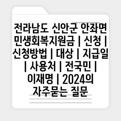 전라남도 신안군 안좌면 민생회복지원금 | 신청 | 신청방법 | 대상 | 지급일 | 사용처 | 전국민 | 이재명 | 2024