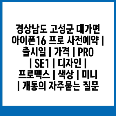 경상남도 고성군 대가면 아이폰16 프로 사전예약 | 출시일 | 가격 | PRO | SE1 | 디자인 | 프로맥스 | 색상 | 미니 | 개통