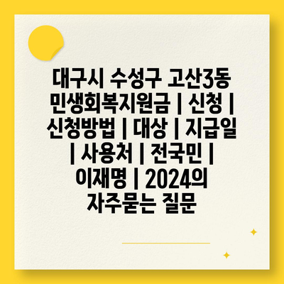 대구시 수성구 고산3동 민생회복지원금 | 신청 | 신청방법 | 대상 | 지급일 | 사용처 | 전국민 | 이재명 | 2024