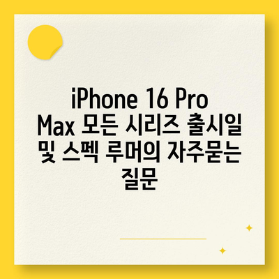 iPhone 16 Pro Max 모든 시리즈 출시일 및 스펙 루머