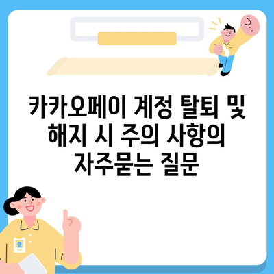 카카오페이 계정 탈퇴 및 해지 시 주의 사항