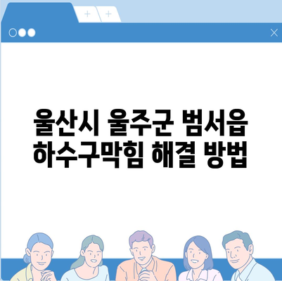 울산시 울주군 범서읍 하수구막힘 | 가격 | 비용 | 기름제거 | 싱크대 | 변기 | 세면대 | 역류 | 냄새차단 | 2024 후기