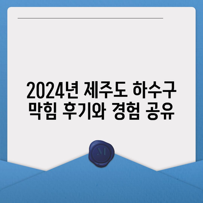 제주도 서귀포시 남원읍 하수구막힘 | 가격 | 비용 | 기름제거 | 싱크대 | 변기 | 세면대 | 역류 | 냄새차단 | 2024 후기