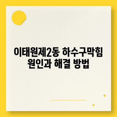 서울시 용산구 이태원제2동 하수구막힘 | 가격 | 비용 | 기름제거 | 싱크대 | 변기 | 세면대 | 역류 | 냄새차단 | 2024 후기