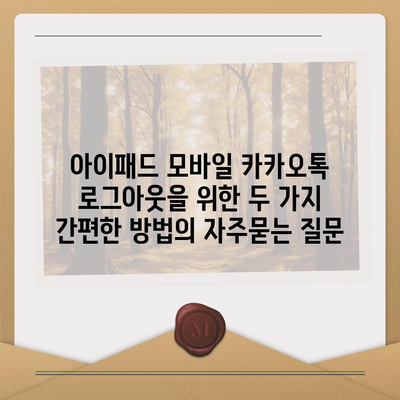 아이패드 모바일 카카오톡 로그아웃을 위한 두 가지 간편한 방법