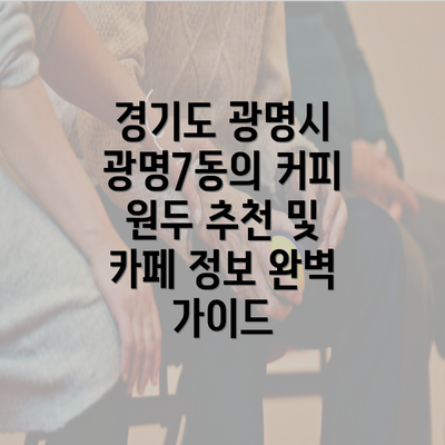 경기도 광명시 광명7동의 커피 원두 추천 및 카페 정보 완벽 가이드