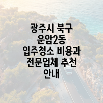 광주시 북구 운암2동 입주청소 비용과 전문업체 추천 안내