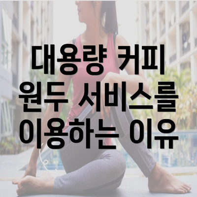 대용량 커피 원두 서비스를 이용하는 이유