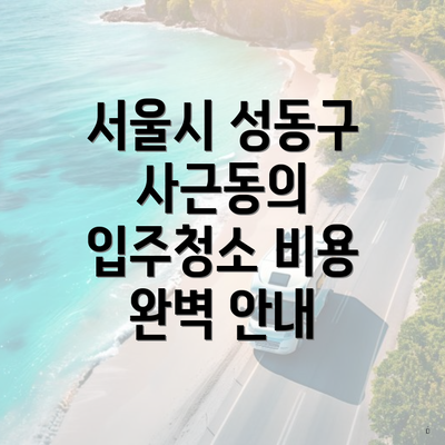 서울시 성동구 사근동의 입주청소 비용 완벽 안내